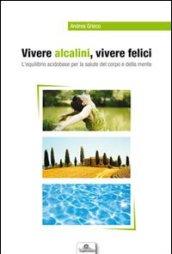 Vivere alcalini, vivere felici. L'equilibrio acidobase per la salute del corpo e della mente