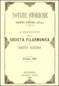 Notizie storiche di Santo Pietro a beneficio della Società Filarmonica di Santo Pietro