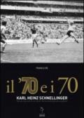 Il '70 e i 70. Karl Heinz Schnellinger. Storia e racconti di un uomo che ha anche giocato a pallone