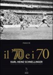 Il '70 e i 70. Karl Heinz Schnellinger. Storia e racconti di un uomo che ha anche giocato a pallone