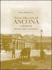 Storia della rotaia ad Ancona e dintorni. Dal treno a vapore ai nostri giorni. Ediz. illustrata