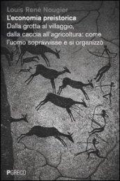 L'economia preistorica. Dalla grotta al villaggio, dalla caccia all'agricoltura: come l'uomo sopravvisse e si organizzò