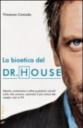 La bioetica del Dr. House. Aborto, eutanasia e altre questioni morali sulla vita umana, secondo il più cinico dei medici visti in tv
