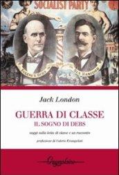 Guerra di classe. Il sogno di Debs. Saggi sulla lotta di classe negli Stati Uniti e un racconto