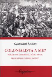 Colonialista a me?. Perché noi occidentali siamo ricchi, presuntuosi e spesso razzisti