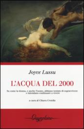 L'acqua del 2000. Su come la donna, e anche l'uomo, abbiano tentato di sopravvivere e intendano continuare a vivere