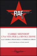 Ulrike Meinhof. Una vita per la rivoluzione. R.A.F. Teoria e prassi della guerriglia urbana