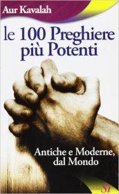 Le cento preghiere più potenti. Antiche e moderne dal mondo