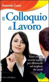 Il colloquio di lavoro. Tutto ciò che occorre sapere per affrontarlo nel migliore dei modi