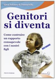 Genitori si diventa. Come costruire un rapporto consapevole con i nostri figli