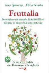 Fruttalia. L'evoluzione del metodo di Arnold Ehret alla luce di nuovi studi ed esperienze