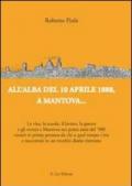 All'alba del 10 aprile 1888, a Mantova... La vita, la scuola, il lavoro, la guerra e gli eventi a Mantova nei primi anni del '900...