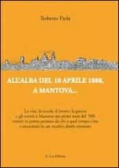All'alba del 10 aprile 1888, a Mantova... La vita, la scuola, il lavoro, la guerra e gli eventi a Mantova nei primi anni del '900...