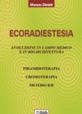 Ecoradiestesia. Evoluzione in campo medico ed in bioarchitettura. Ediz. illustrata