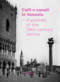 Calli e canali in Venezia. A portrait of the 19th-century Venice. Ediz. italiana, inglese e francese