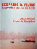 Scoprire il fiume. Recovering the Jiu Qu River. Ediz. italiana e inglese