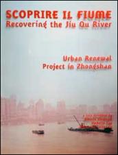 Scoprire il fiume. Recovering the Jiu Qu River. Ediz. italiana e inglese