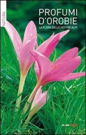 Profumi d'Orobie. La flora delle nostre Alpi