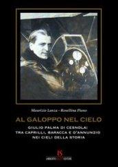 Al galoppo nel cielo. Giulio Palma di Cesnola. Tra Caprilli, Baracca, e D'Annunzio nei cieli della storia