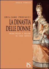 La dinastia delle donne. Principesse e regine di Casa Savoia