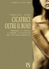 Cicatrici oltre il buio. Perdonare il passato e rendere la difficoltà uno spettacolo magnifico