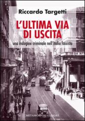 L'ultima via di uscita. Una indagine criminale nell'Italia fascista