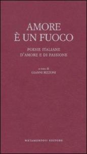 Amore è un fuoco. Poesie italiane d'amore e di passione