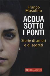 Acqua sotto i ponti. Storie di amori e di segreti