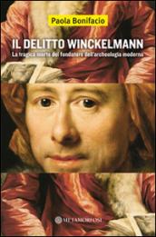 Il delitto Winckelmann. La tragica morte del fondatore dell'archeologia moderna