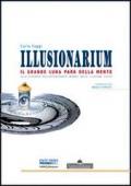 Illusionarium. Il grande luna park della mente. Alla scoperta dell'affascinante mondo delle illusioni visive