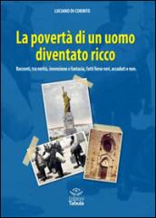 La povertà di un uomo diventato ricco. Racconti tra verità, invenzione e fantasia, fatti forse veri, accaduti e non