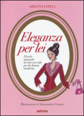 Eleganza per lei. Piccolo manuale di vita con stile per la donna moderna