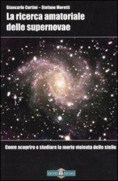 La ricerca amatoriale delle supernovae. Come scoprire e studiare la morte violenta delle stelle