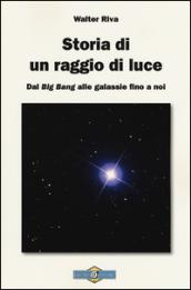 Storia di un raggio di luce. Dal «Big Bang» alle galassie fino a noi