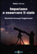 Impariamo ad osservare il cielo. Strumenti accessori suggerimenti. Ediz. illustrata