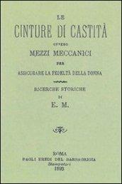 Le cinture di castità ovvero mezzi meccanici per assicurare la fedeltà della donna. Ricerche storiche (rist. anast. Roma, 1893)