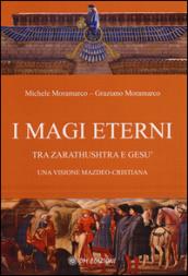 I magi eterni. Tra Zarathushtra e Gesù. Una visione mazdeo-cristiana