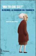 «Ma tu chi sei?» Alzheimer, la sindrome del tramonto