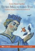 Tu sei mio io sarò tuo. La forze e la pace sulle ali di Federico II