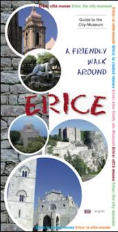 A Friendly walk around Erice. Guide to the city-musem