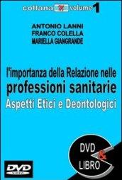 L'importanza della relazione nelle professioni sanitarie. Aspetti etici e deontologici. Con DVD