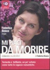 Mi piaci da morire letto da Federica Bosco. Audiolibro. 4 CD Audio