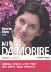 Mi piaci da morire letto da Federica Bosco. Audiolibro. 4 CD Audio