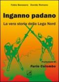 Inganno Padano. La vera storia della Lega Nord