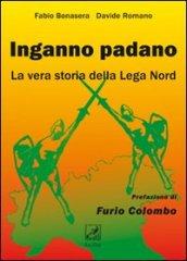 Inganno Padano. La vera storia della Lega Nord