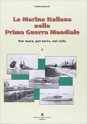 La marina italiana nella prima guerra mondiale. Per mare, per terra, nel cielo