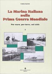 La marina italiana nella prima guerra mondiale. Per mare, per terra, nel cielo