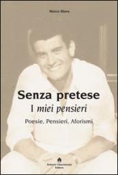 Senza pretese. I miei pensieri. Poesie, pensieri, aforismi