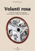 Volanti rosa. Storia tra romanticismo e leggenda delle campionesse italiane dell'automobilismo