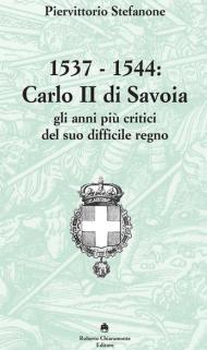 1537-1544. Carlo II di Savoia e gli anni più critici del suo difficile regno